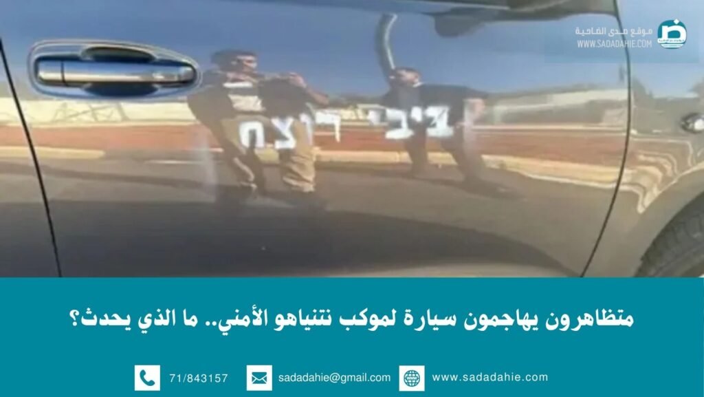 متظاهرون يهاجمون سيارة لموكب نتنياهو الأمني.. ما الذي يحدث؟